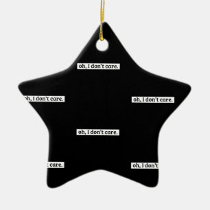 I Don't Care Sarcastic Message No Caring Ceramic Tree Decoration