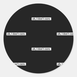 I Don't Care Sarcastic Message No Caring Classic Round Sticker