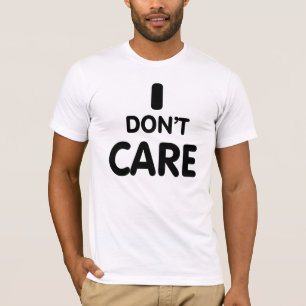 I Don't care. T-Shirt