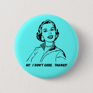 I Don't Care! Thanks! Funny Button Badge