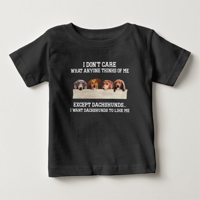 I Don't Care What Anyone Think Of Except Dachshund Baby T-Shirt (Front)
