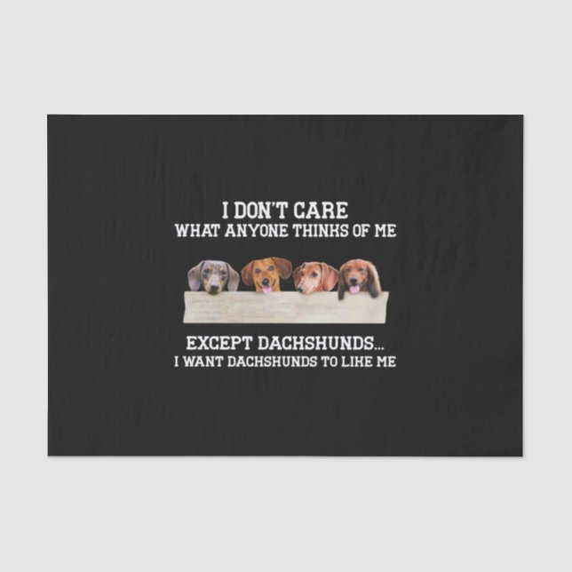 I Don't Care What Anyone Think Of Me Except Dachsh Tissue Paper (Front)
