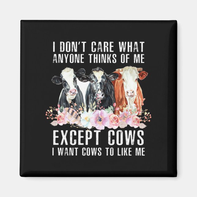 I Dont Care What Anyone Thinks Of Me Cows Farmer _ Magnet (Front)