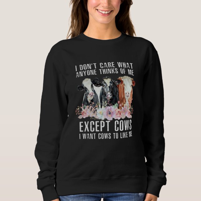 I Don't Care What Anyone Thinks Of Me  Cows Farmer Sweatshirt (Front)
