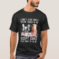 I Dont Care What Anyone Thinks Of Me Cows Farmer