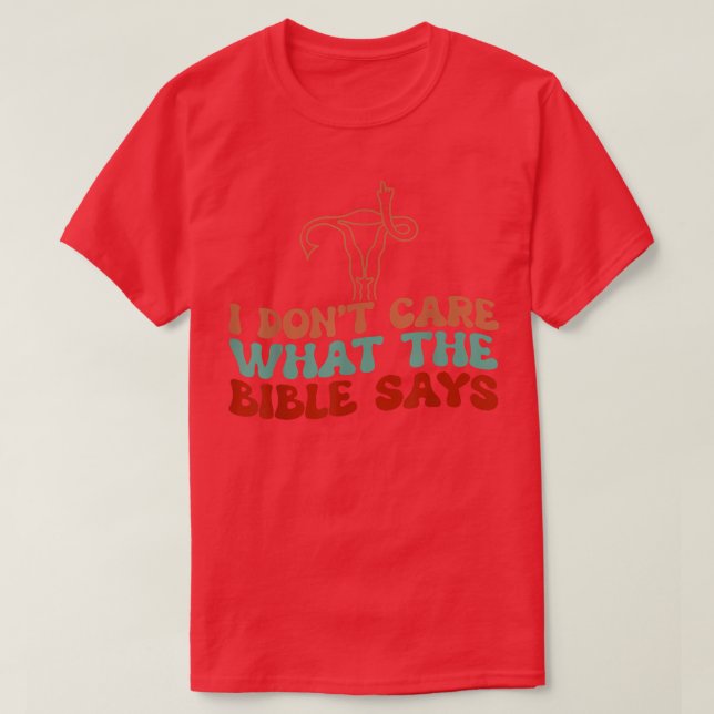 I Dont Care What The Bible Says Uterus  T-Shirt (Design Front)