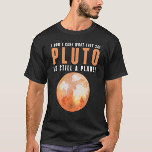 I Don't Care What They Say Pluto Is A Planet Astr T-Shirt