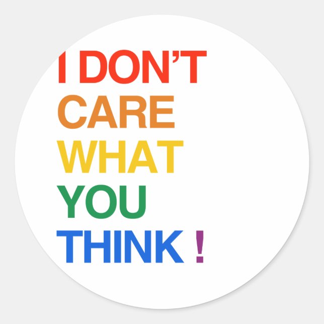 I DON'T CARE WHAT YOU THINK CLASSIC ROUND STICKER (Front)