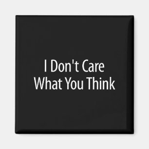 I Don't Care What You Think - Magnet