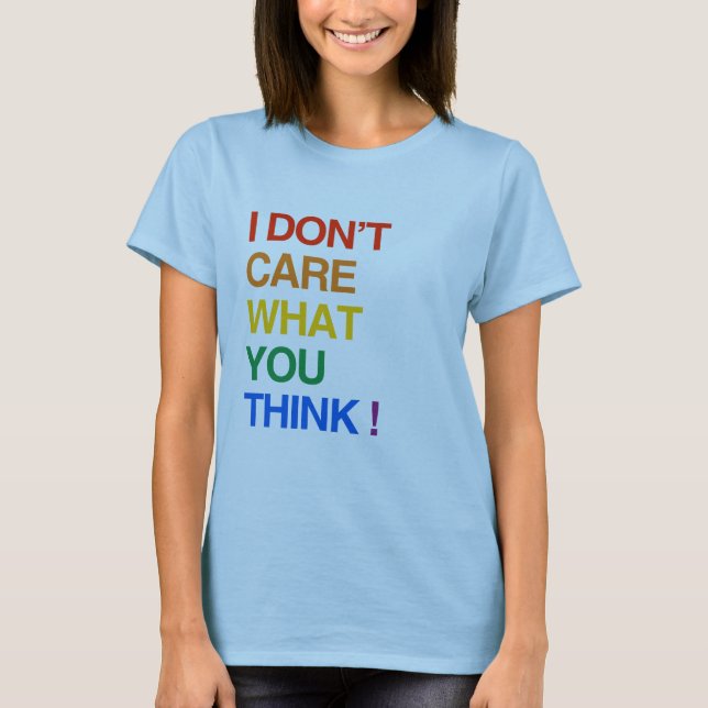 I DON'T CARE WHAT YOU THINK T-Shirt (Front)