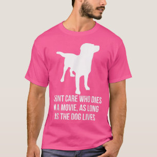 I Dont Care Who Dies In A Movie As Long As The Dog T-Shirt