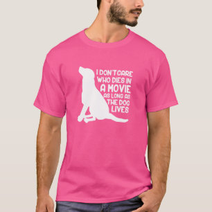 I Dont Care Who Dies In A Movie As Longhe Dog retr T-Shirt