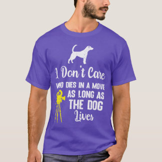 I dont care who dies in a movie for dog lovers gif T-Shirt