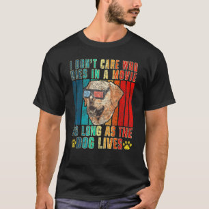 I Dont Care Who Dies In Movie As Long As Dog Lives T-Shirt