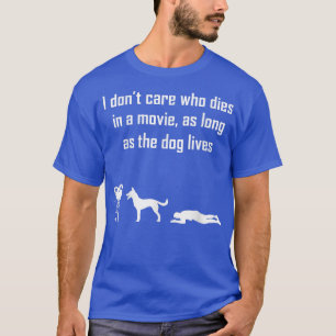 I Dont Care Who Dies In Movie As Long As Dog Lives T-Shirt