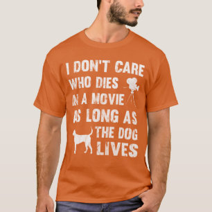 I Dont Care Who Dies In Movie As Long As Dog Lives T-Shirt