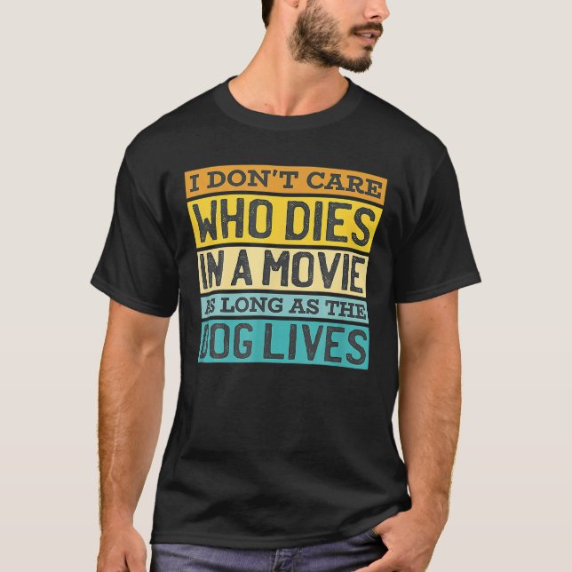 I Don't Care Who Dies In The Movie As Long As The T-Shirt (Front)