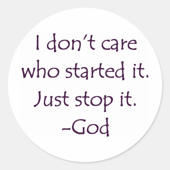 I Don't Care Who Started it - Stop it. -God Classic Round Sticker (Front)