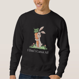 I Dont Carrot All Easter Funny Easter Care Pun Bun Sweatshirt