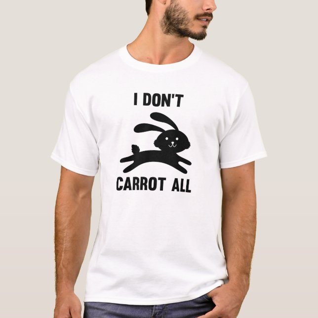 I Don't Carrot All T-Shirt (Front)