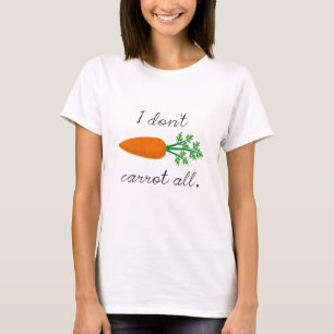 I Don't Carrot All T-Shirt