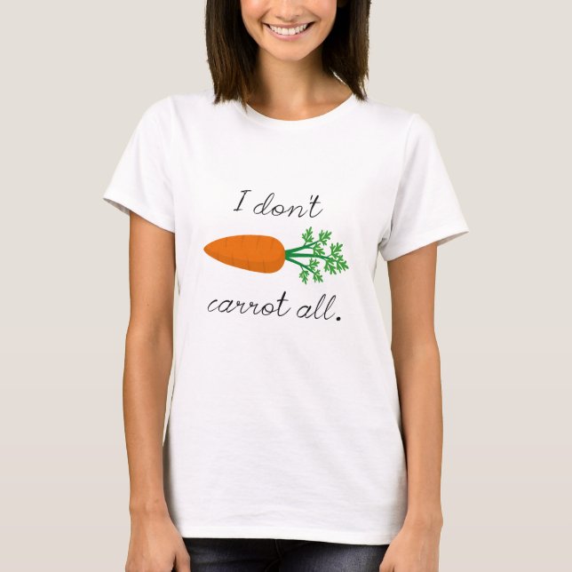 I Don't Carrot All T-Shirt (Front)