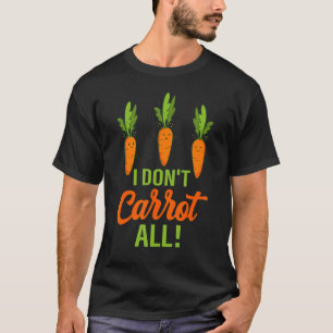 I Don't Carrot All  Vegan Puns T-Shirt
