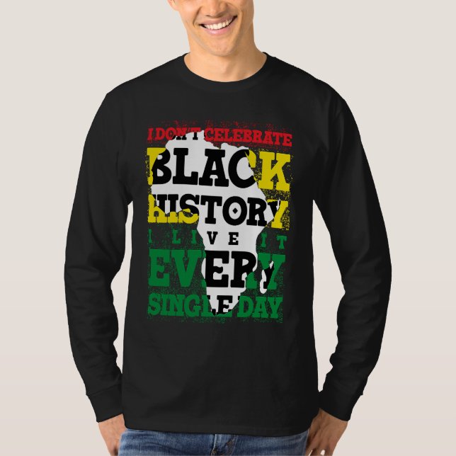 I Don't Celebrate Black History I Live It Every Si T-Shirt (Front)