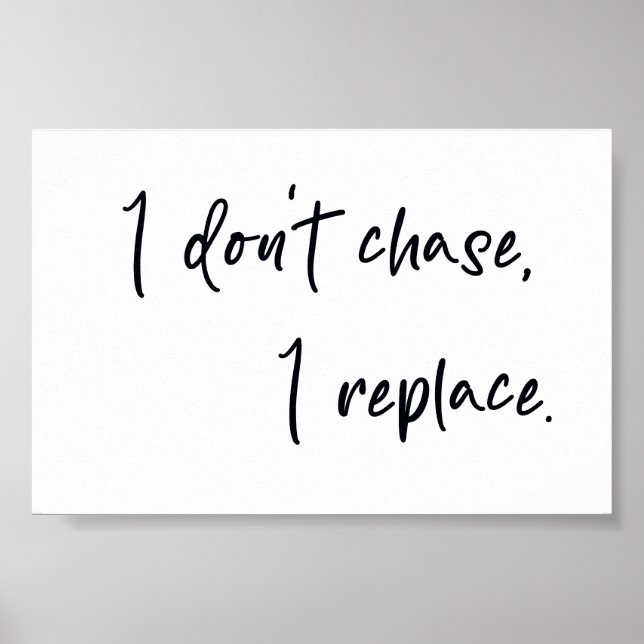 I don't chase I replace  Poster (Front)