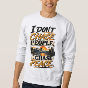 I Don't Chase People I Chase Peace Sweatshirt