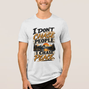 I Don't Chase People I Chase Peace Tri-Blend Shirt