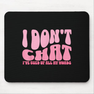 I Dont Chat Ive Used Up All My Words Funny Humour Mouse Pad
