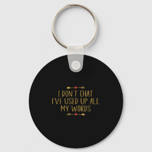I Don't Chat I've Used Up All My Words Funny Quote Key Ring
