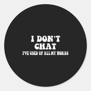 I Dont Chat Ive Used Up All My Words Funny Sayin Classic Round Sticker