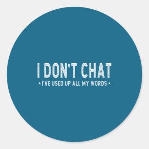 I Don't Chat I've Used Up All My Words Slogan  Classic Round Sticker