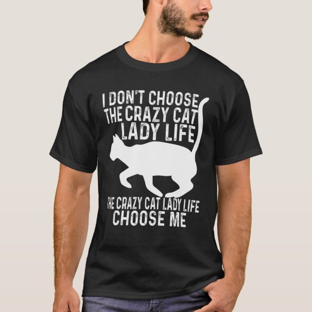 I Don't Choose Crazy Cat Lady Life - Cats Lovers F T-Shirt (Front)