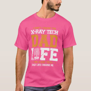 I Don't Choose The X Ray Tech Dad Life T-Shirt