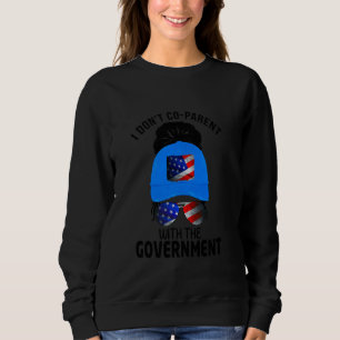 I Don't Co-Parent With The Government Conservative Sweatshirt