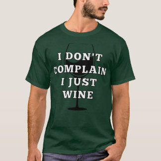 I Dont Complain I Just Wine Funny Wine Lover Sayin T-Shirt