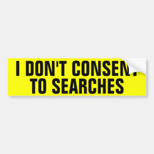 I Don't Consent To Searches Bumper Sticker