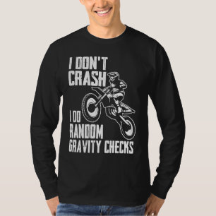 I Don't Crash Do Random Gravity Checks  Motocross  T-Shirt