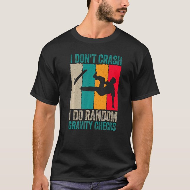 I Don't Crash Do Random Gravity Checks Skateboard  T-Shirt (Front)
