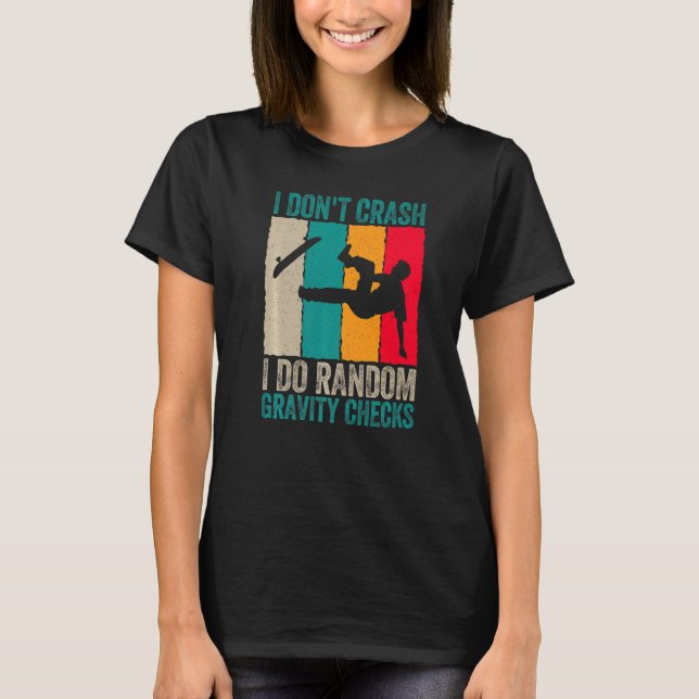 I Don't Crash Do Random Gravity Checks Skateboard  T-Shirt (Front)