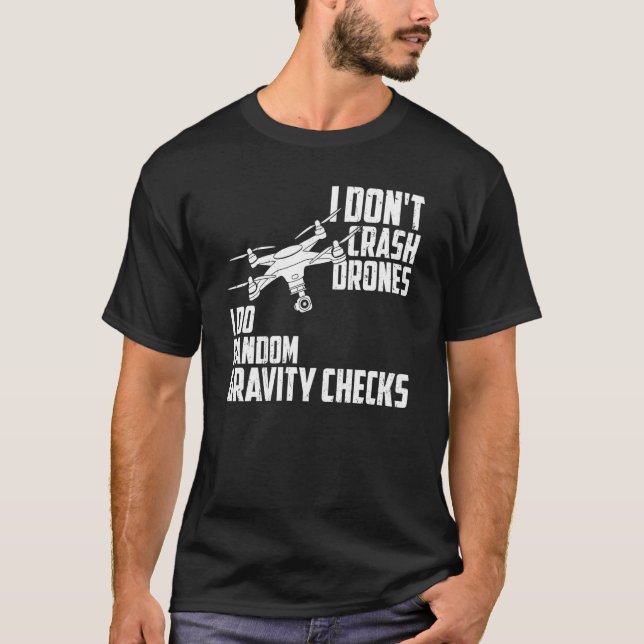 I Dont Crash Drones I Do Random Gravity Checks Qua T-Shirt (Front)