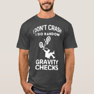 I dont crash I do a random gravity checks  T-Shirt