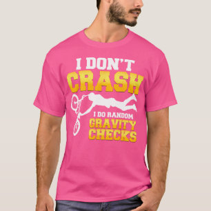I Don'T Crash I Do Random Gravity Checks Bmx Quote T-Shirt