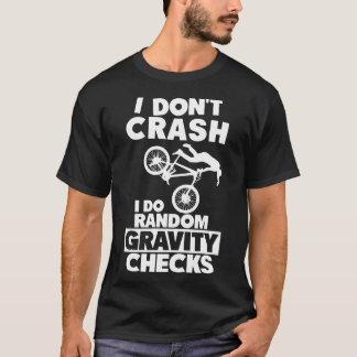 I dont crash I do random gravity checks bycicle T-Shirt