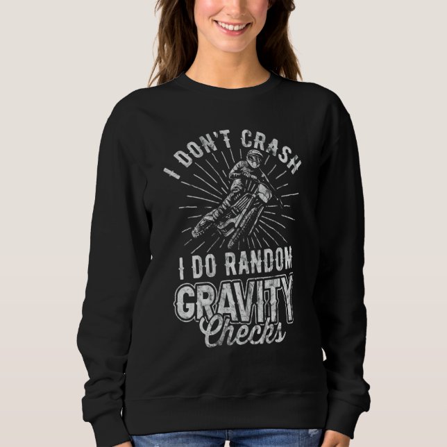 I Don't Crash I Do Random Gravity Checks Dirt Bike Sweatshirt (Front)