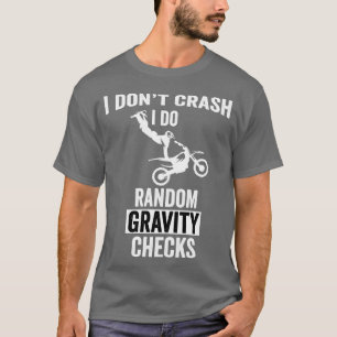 I Dont Crash I Do Random Gravity Checks Dirt Motoc T-Shirt