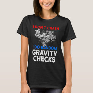 I Don't Crash I Do Random Gravity Checks Motorcycl T-Shirt